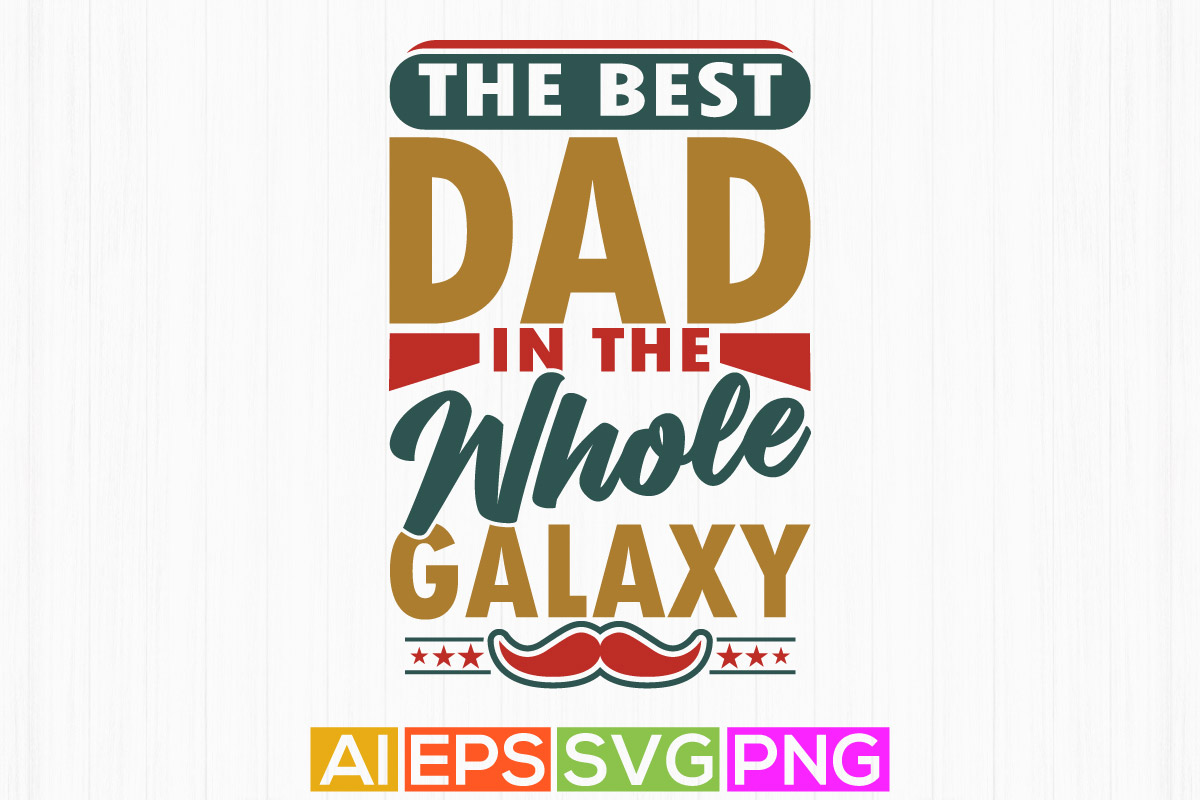 the-best-dad-in-the-whole-galaxy-dad-lover-fathers-day-graphics