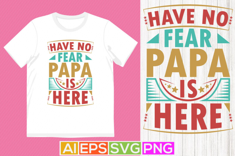 have no fear papa is here, papa day graphic background, funny cool fathers day t shirt, best papa ever isolated greeting tee