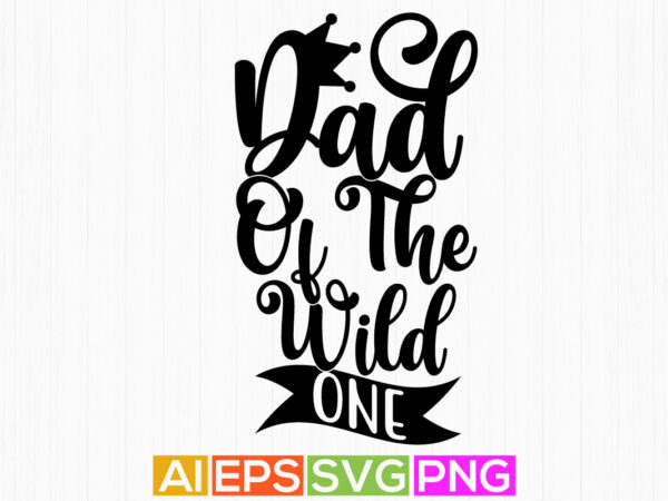 Dad of the wild one, best dad ever typography vintage style design