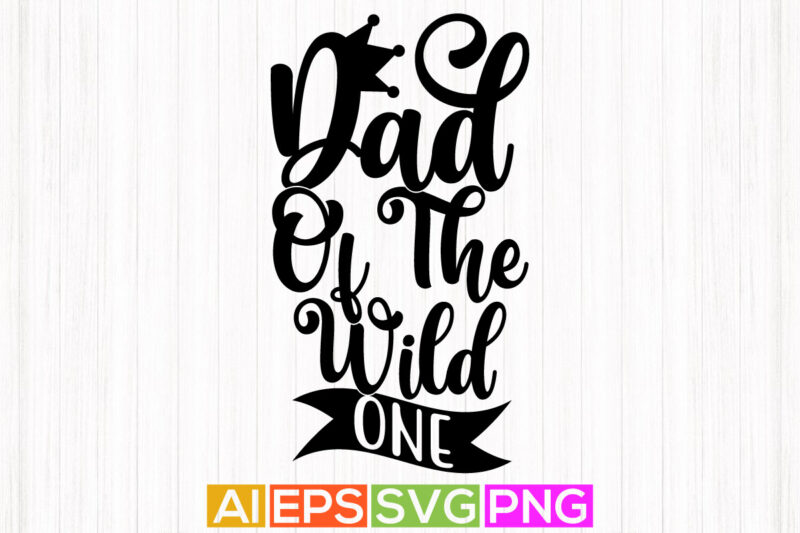 dad of the wild one, best dad ever typography vintage style design