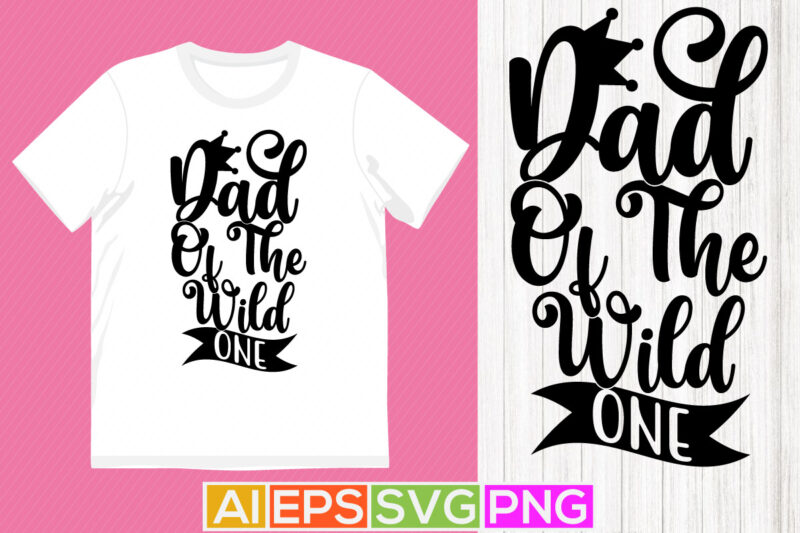 dad of the wild one, best dad ever typography vintage style design