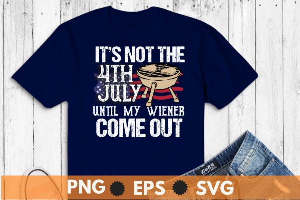 It's not 4th july until my wiener come out t shirt design vector, funny bbq, usa flag,bbq 4th of july, Patriot BBQ, celebration 4th of july, 4th of july drink,