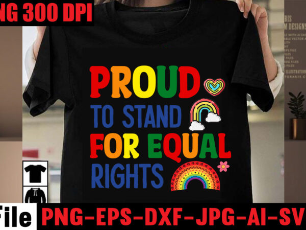 Proud to stand for equal rights t-shirt design,celebrate love honor individuality t-shirt design,gay pride loading t-shirt design,beautiful like a rainbow t-shirt design,teacher rainbow png svg, teacher png svg,svgs,quotes-and-sayings,food-drink,print-cut,mini-bundles,on-sale rainbow png