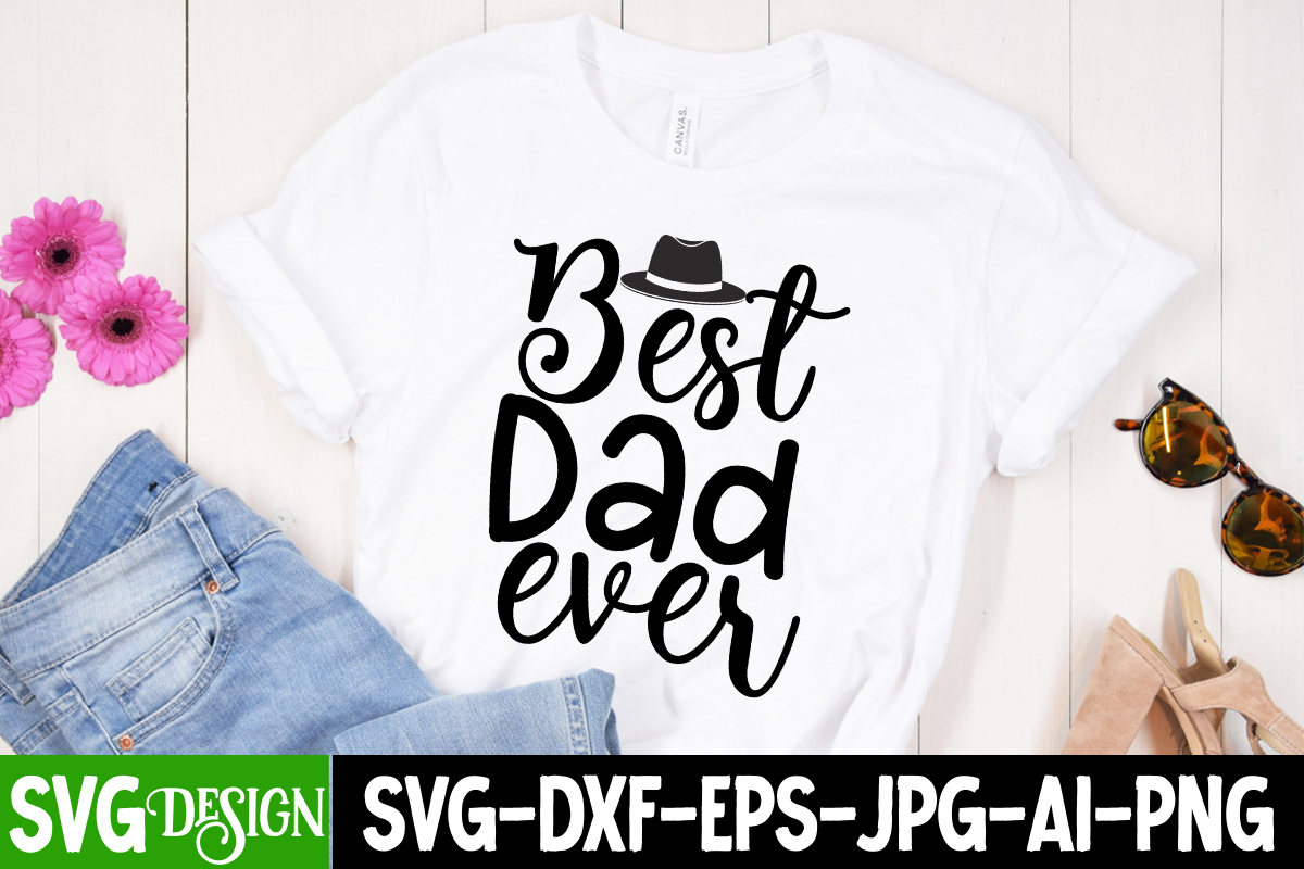 Best Dad Ever T-Shirt Design, Best Dad Ever SVG Cut File, Father’s Day ...