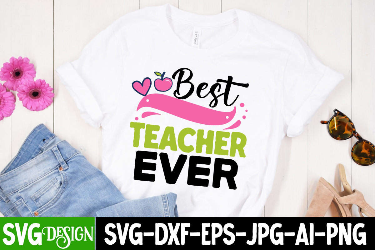 Best Teacher Ever T-Shirt Design, Best Teacher Ever SVG Cut File ...