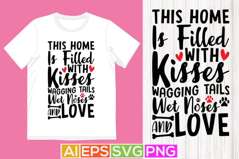 this home is filled with kisses wagging tails wet noses and love, typography dog paw print, dog sayings apparel