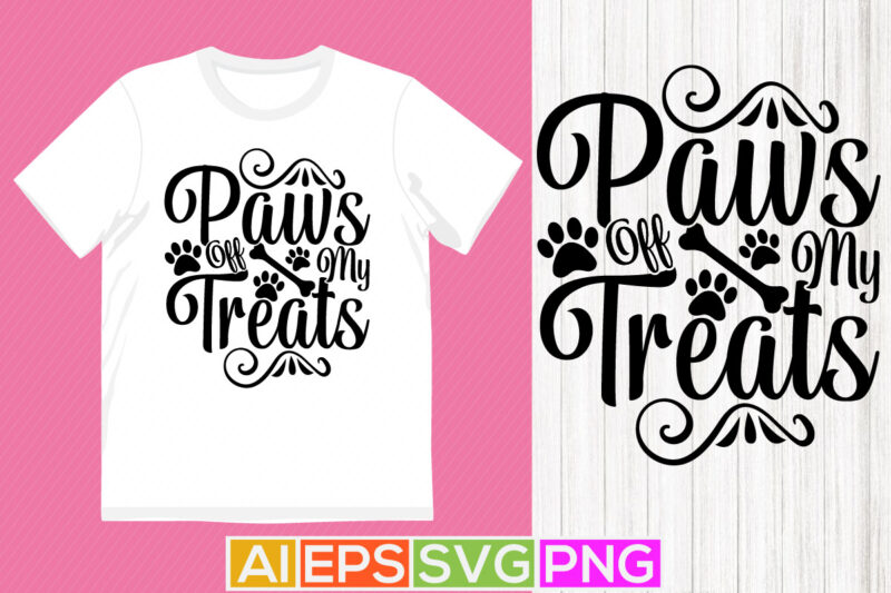 paws off my treats, animal puppy design dog quote design, dog paws t shirt apparel