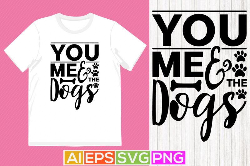 you me and the dogs, dog lovers graphic design, animals wildlife dogs lettering design