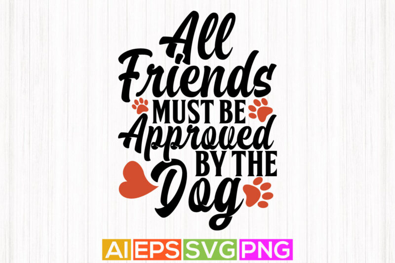 all friends must be approved by the dog, best friend gifts for dog, blessing dog tee quotes