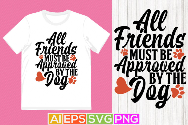 all friends must be approved by the dog, best friend gifts for dog, blessing dog tee quotes