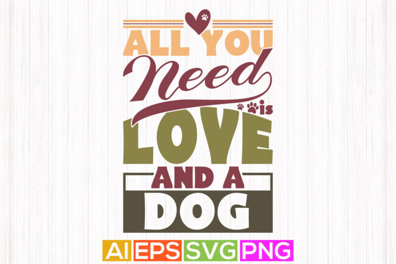 all you need is love and a dog, dog lover gift, best friend dog quote, dog silhouette greeting tee art