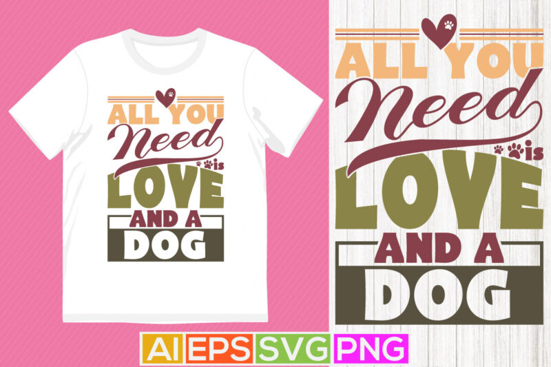 all you need is love and a dog, dog lover gift, best friend dog quote, dog silhouette greeting tee art