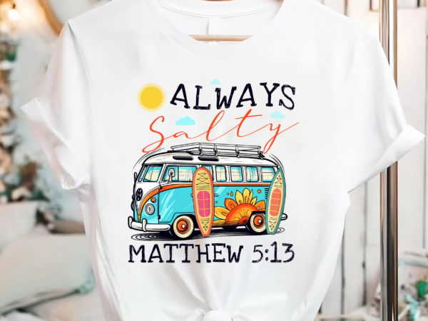 Always salty matthew 513 t-shirt pc