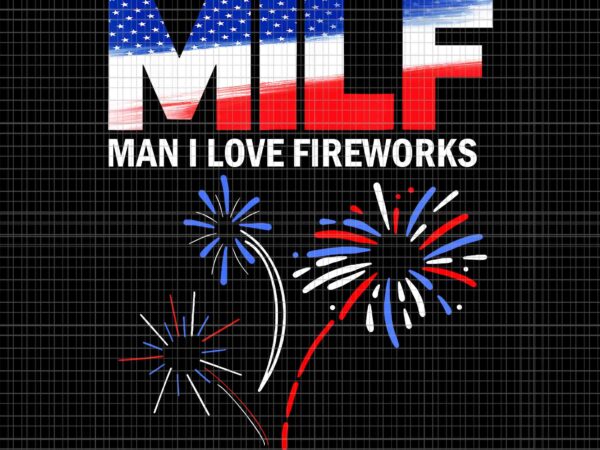 Milf man i love fireworks usa flag png, fireworks 4th of july png, funny 4th of july png t shirt designs for sale