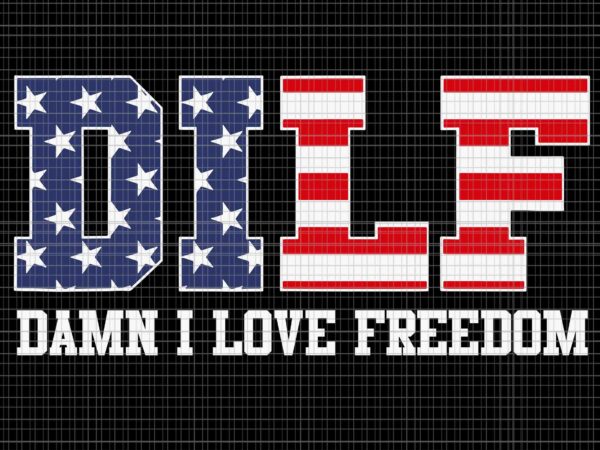 Dilf damn i love freedom patriotic 4th of july svg, dilf damn i love svg, 4th of july svg, flag usa svg t shirt vector illustration