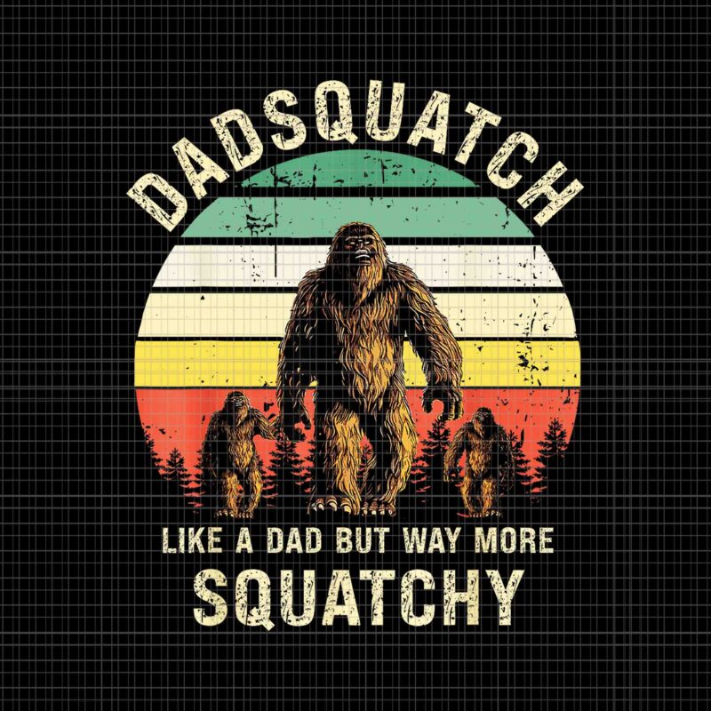 Dadsquatch Like A Dad Way More Squatchy Bigfoot Png, Bigfoot Daddy Png, Funny Bigfoot Png, Bigfoot Father ‘s Day Png, Father’s Day Png