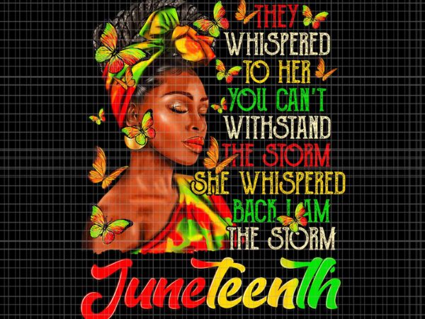 Juneteenth i am the storm black women black history month png, they whispered to her you can’t with stand the storm whispered the storm png, juneteenth day png, juneteenth 1865 png vector clipart