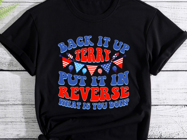 Back it up terry put it in reverse fireworks fun 4th of july pc t shirt template