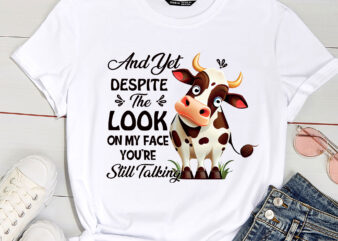 Cow And Yet Despite The Look On My Face You_re Still Talking PC t shirt vector file