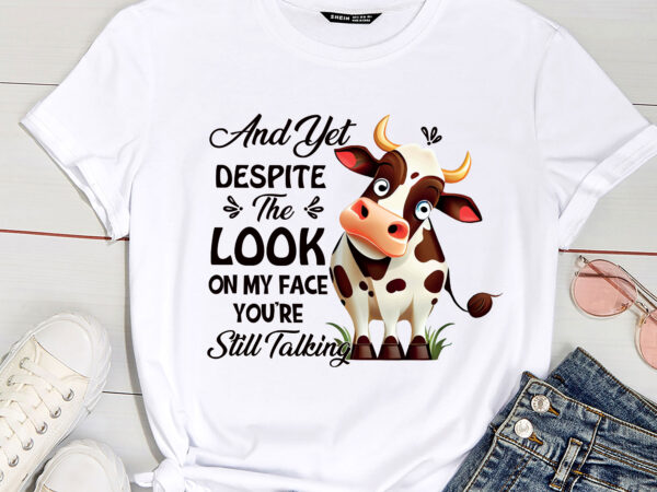 Cow and yet despite the look on my face you_re still talking pc t shirt vector file