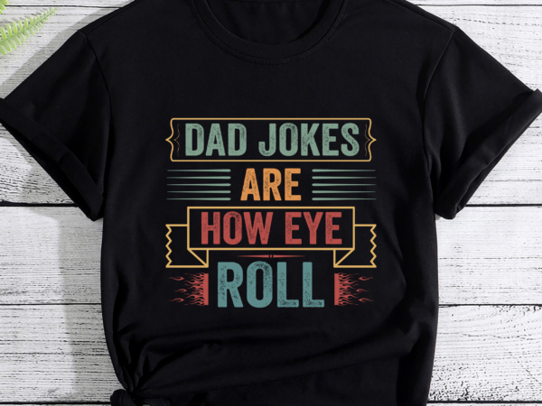 Dad jokes are how eye roll funny dad vintage papa father day pc t shirt vector illustration