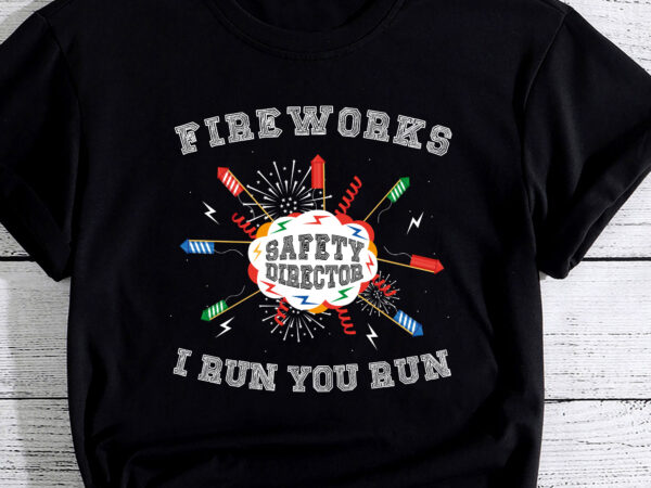 Fireworks safety director i run you run bang pc t shirt graphic design