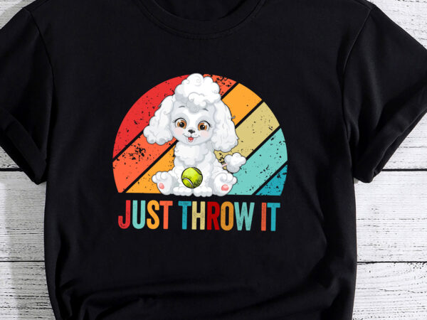 Funny poodle owner just throw it dog lover pc t shirt graphic design