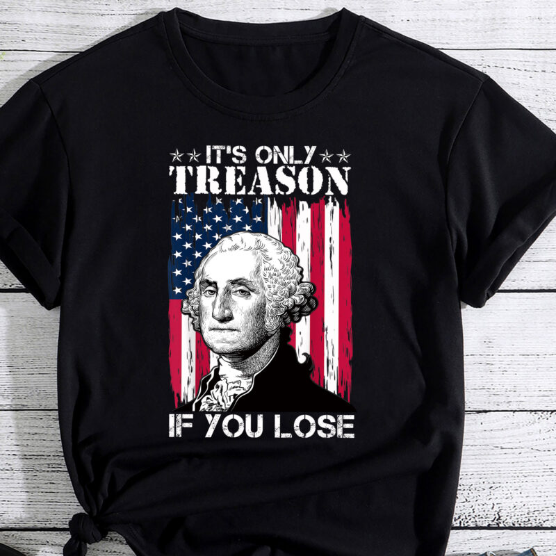 George Washington It_s Only Treason If You Lose 4th Of July PC