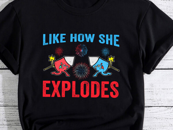 I like how he bangs fireworks funny 4th of july couple pc t shirt design for sale