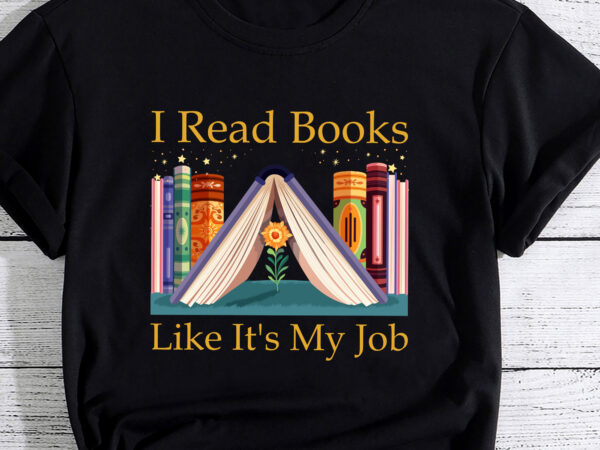 I read books like it’s my job bookworm gift pc t shirt design for sale