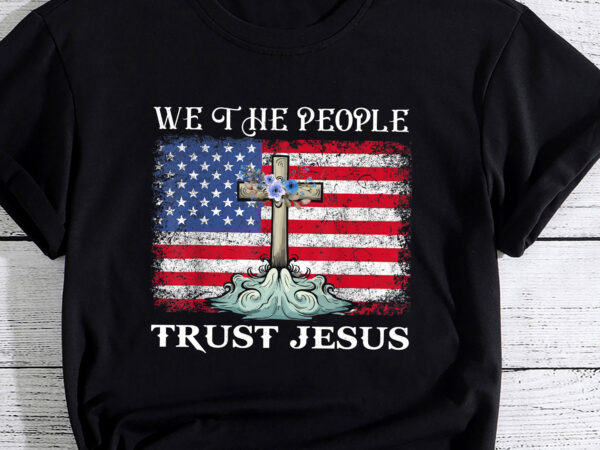 Independence day we the people trust jesus vintage us flag pc t shirt design for sale