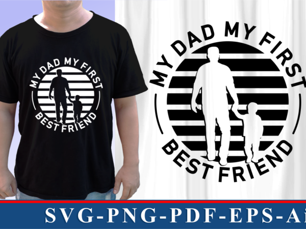 My dad my first best friend, t shirt and mug designs svg graphic vector, fathers day inspirational quote svg graphic vector