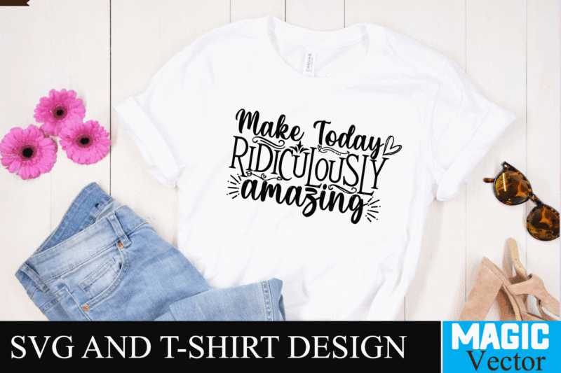 Make Today Ridiculously amazing SVG Cut File,motivational svg, motivational svg free, free motivational svg files, motivational svg quotes, motivational svg bundle, motivational svg files, free svg motivational quotes, motivational water