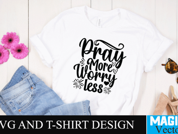 Pray more worry less svg cut file,motivational svg, motivational svg free, free motivational svg files, motivational svg quotes, motivational svg bundle, motivational svg files, free svg motivational quotes, motivational water t shirt illustration