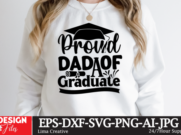 Proud dad of the craduate t-shirt design,just graduateed t-shiret design,2023 graduation bundle svg, transparent png, jpg, eps, pdf, dxf, commercial, 300 dpi, graduate, grad images, sublimation designs, grad party,graduation svg