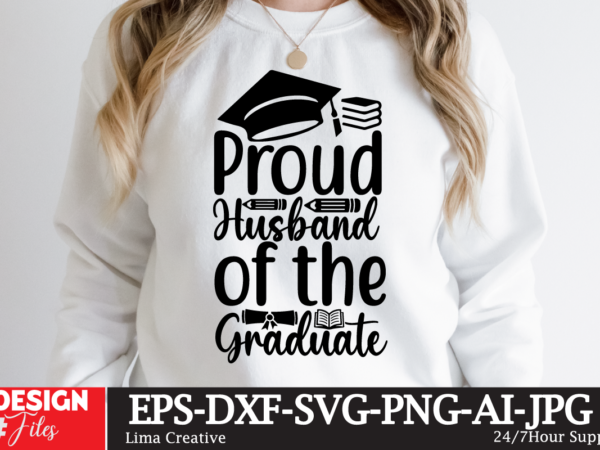 Proud husbend of the craduate t-shirt design,just graduateed t-shiret design,2023 graduation bundle svg, transparent png, jpg, eps, pdf, dxf, commercial, 300 dpi, graduate, grad images, sublimation designs, grad party,graduation svg