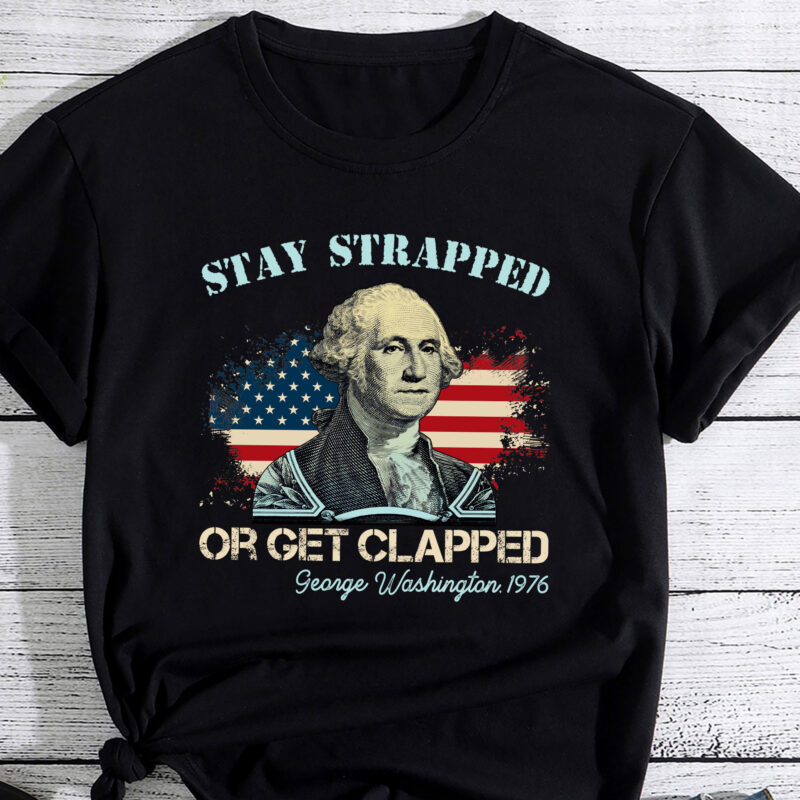 Stay Strapped Or Get Clapped George Washington 4th Of July PC