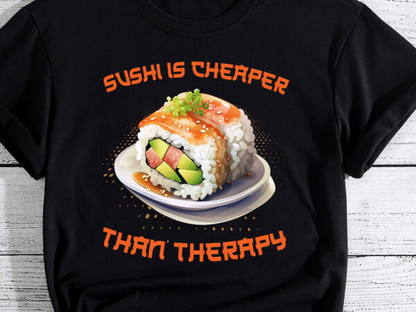 Sushi is cheaper than therapy t shirt template vector