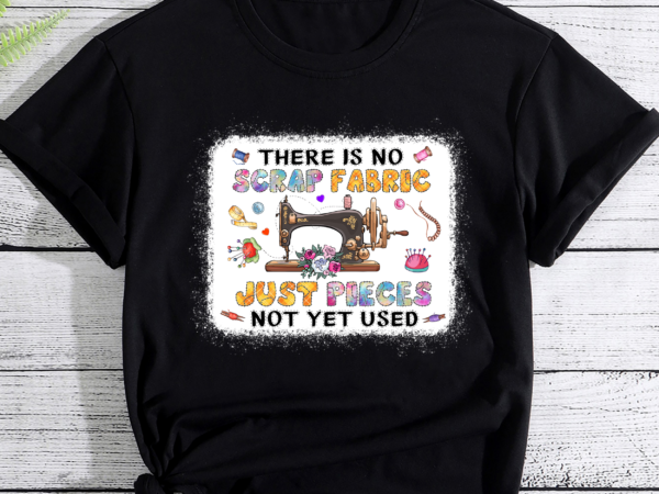 There is no scrap fabric just pieces not yet used pc 1 t shirt designs for sale