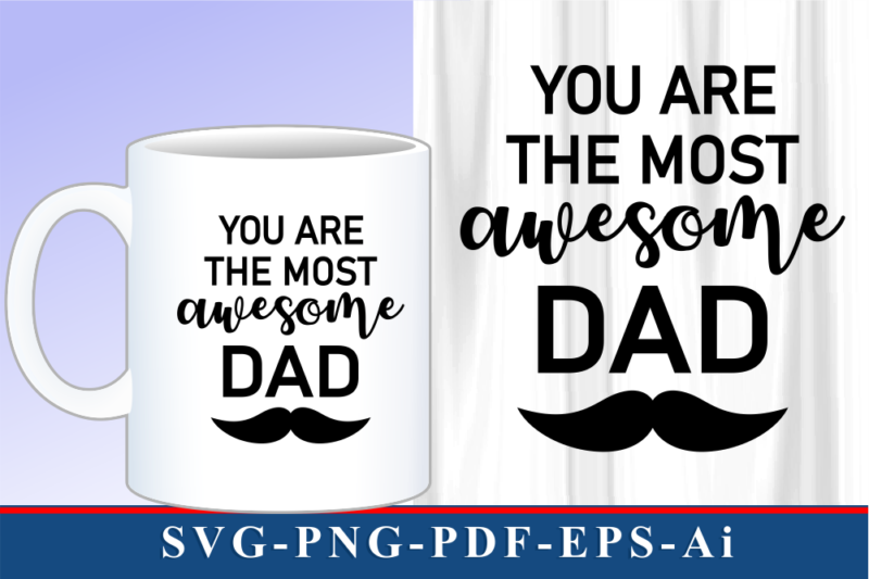 You Are The Most Awesome Dad T shirt And Mug Designs SVG Graphic Vector, Fathers Day Inspirational Quote SVG Graphic Vector