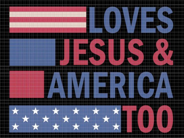 Loves jesus & america too christ 4th of july american flag svg, 4th of july american flag svg, 4th of july svg t shirt vector graphic