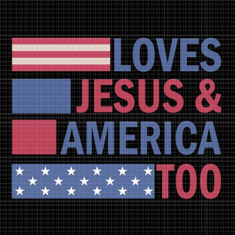 Loves Jesus & America Too Christ 4th Of July American Flag Svg, 4th Of July American Flag Svg, 4th Of July Svg