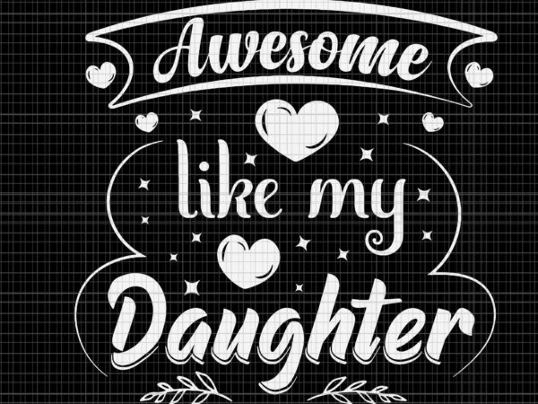 Awesome like my daughter svg, funny father’s day svg, father svg, daddy svg t shirt vector