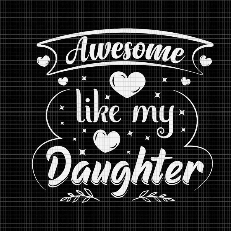 Awesome Like My Daughter Svg, Funny Father’s Day Svg, Father Svg, Daddy Svg