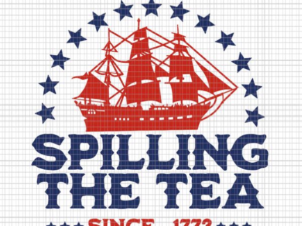 Spilling the tea since 1773 history teacher 4th of july svg, spilling the tea since 1773 svg, 4th of july svg t shirt template vector