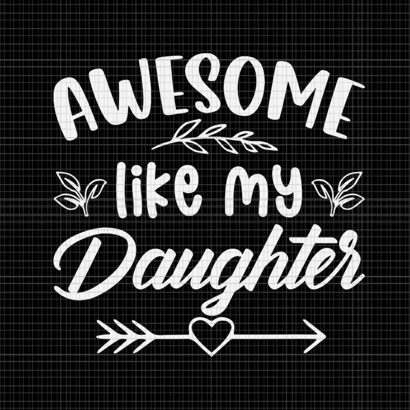 Awesome Like My Daughter Svg, Funny Father’s Day Dad Papa Svg, Father’s Day Svg, Father Svg