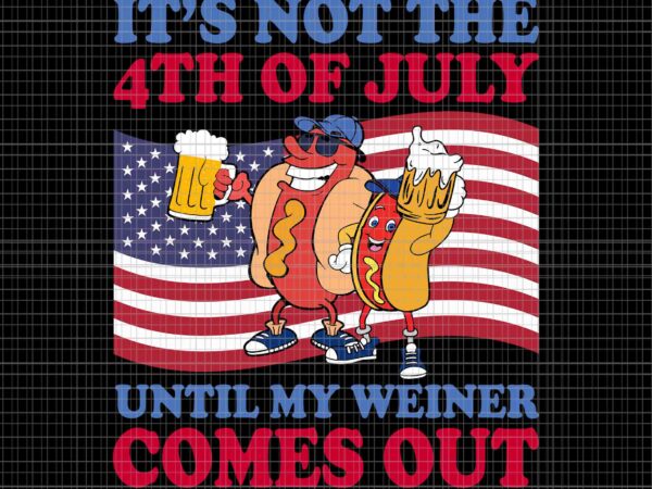 It’s not the 4th of july until my weiner comes out svg, hot dog 4th of july svg, hot dog flag svg, 4th of july svg t shirt design for sale