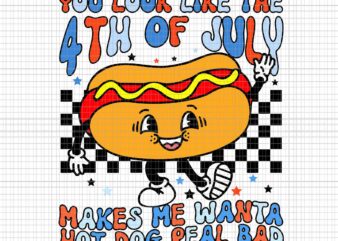 You Look Like 4th Of July Makes Me Want A Hot Dog Real Bad Svg, 4th Of July Hot Dog Svg, Hot Dog Svg, 4th Of July Svg