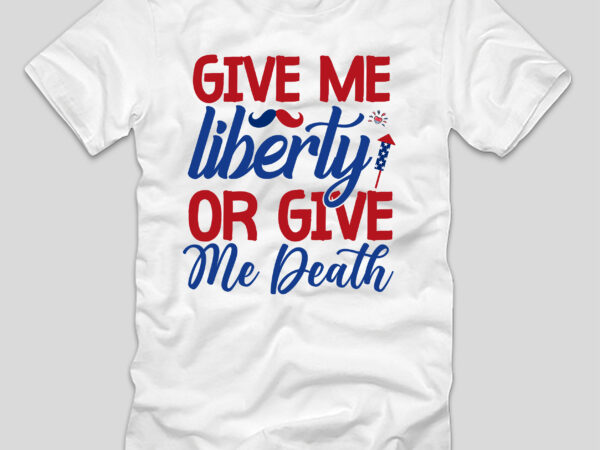 Give me liberty or give me death t-shirt design,4th july, 4th july song, 4th july fireworks, 4th july soundgarden, 4th july wreath, 4th july sufjan stevens, 4th july mariah carey,