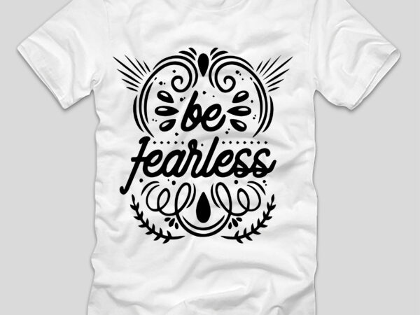 Be fearless t-shirt design,be fearless, be fearless motivation, be fearless like joker, be fearless and play wookiefoot, be fearless fortuna, be fearless subliminal, be fearless song, be fearless spirit untamed,